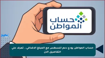 حساب المواطن يودع دعم أغسطس مع المبلغ الإضافي.. تعرف على التفاصيل الآن